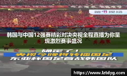 韩国与中国12强赛精彩对决央视全程直播为你呈现激烈赛事盛况