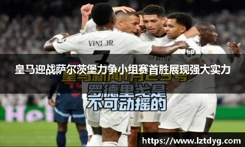 zoty中欧皇马迎战萨尔茨堡力争小组赛首胜展现强大实力